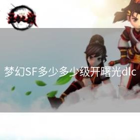 梦幻SF多少多少级开曙光dlc