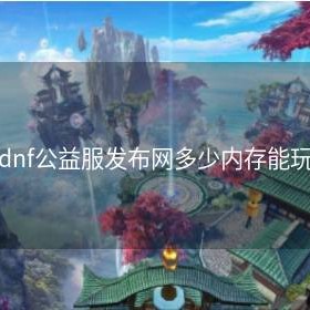 dnf公益服发布网多少内存能玩