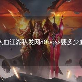 热血江湖私发网80boss要多少血