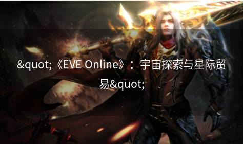 "《EVE Online》：宇宙探索与星际贸易"