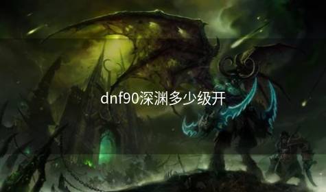 dnf90深渊多少级开