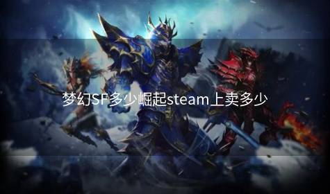 梦幻SF多少崛起steam上卖多少