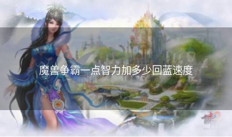 魔兽争霸一点智力加多少回蓝速度