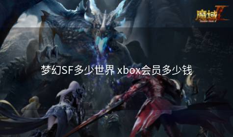 梦幻SF多少世界 xbox会员多少钱