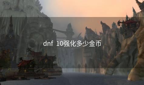 dnf  10强化多少金币