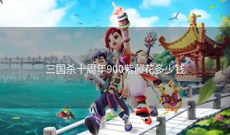 三国杀十周年900紫藤花多少钱