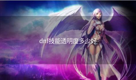 dnf技能透明度多少好