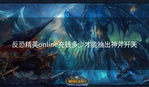 反恐精英online充钱多少才能抽出神斧开天