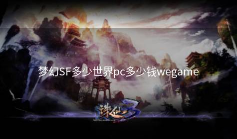 梦幻SF多少世界pc多少钱wegame