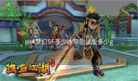 ps4梦幻SF多少冰原测试版多少g