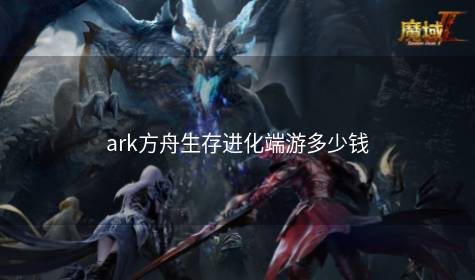 ark方舟生存进化端游多少钱