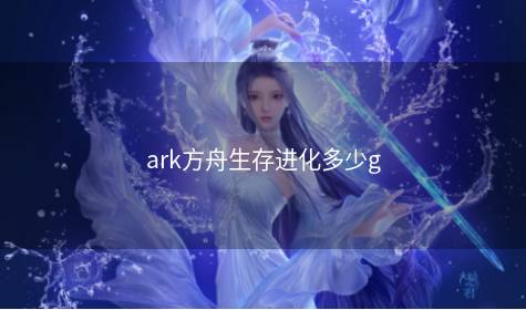 ark方舟生存进化多少g