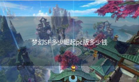 梦幻SF多少崛起pc版多少钱