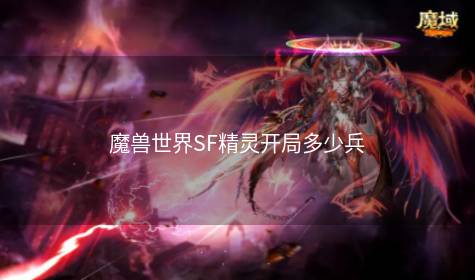 魔兽世界SF精灵开局多少兵