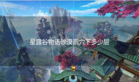 星露谷物语沙漠洞穴下多少层