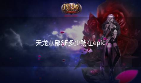 天龙八部SF多少钱在epic