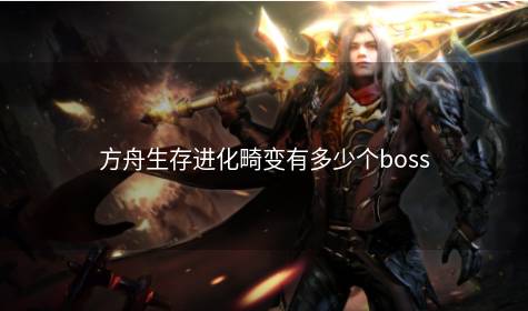 方舟生存进化畸变有多少个boss